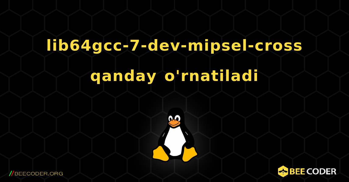 lib64gcc-7-dev-mipsel-cross  qanday o'rnatiladi. Linux