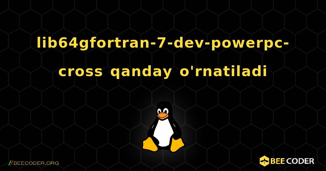 lib64gfortran-7-dev-powerpc-cross  qanday o'rnatiladi. Linux