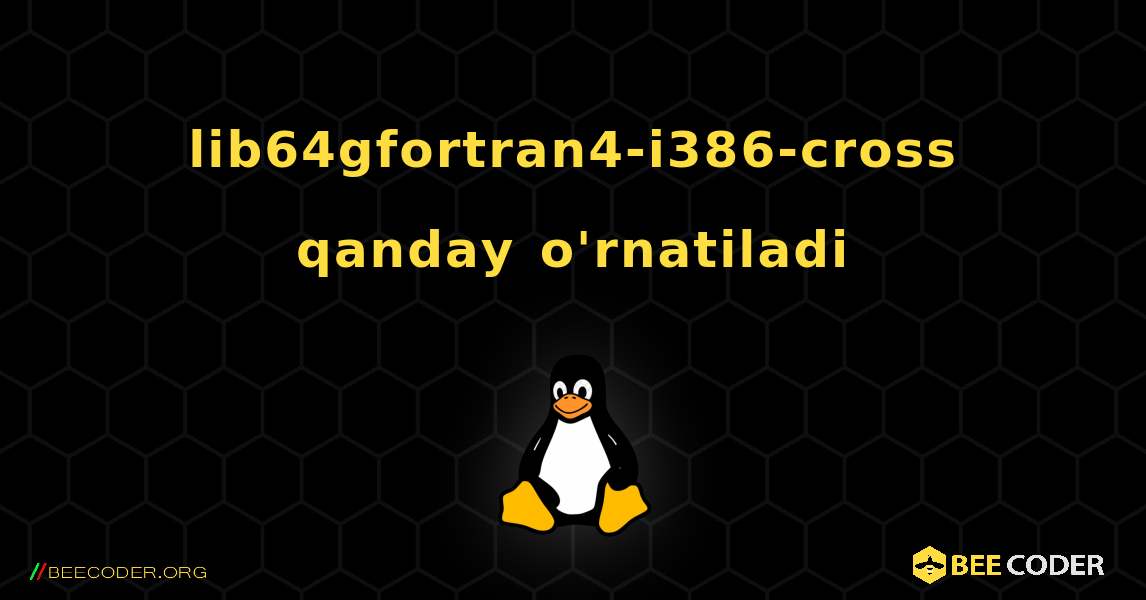 lib64gfortran4-i386-cross  qanday o'rnatiladi. Linux