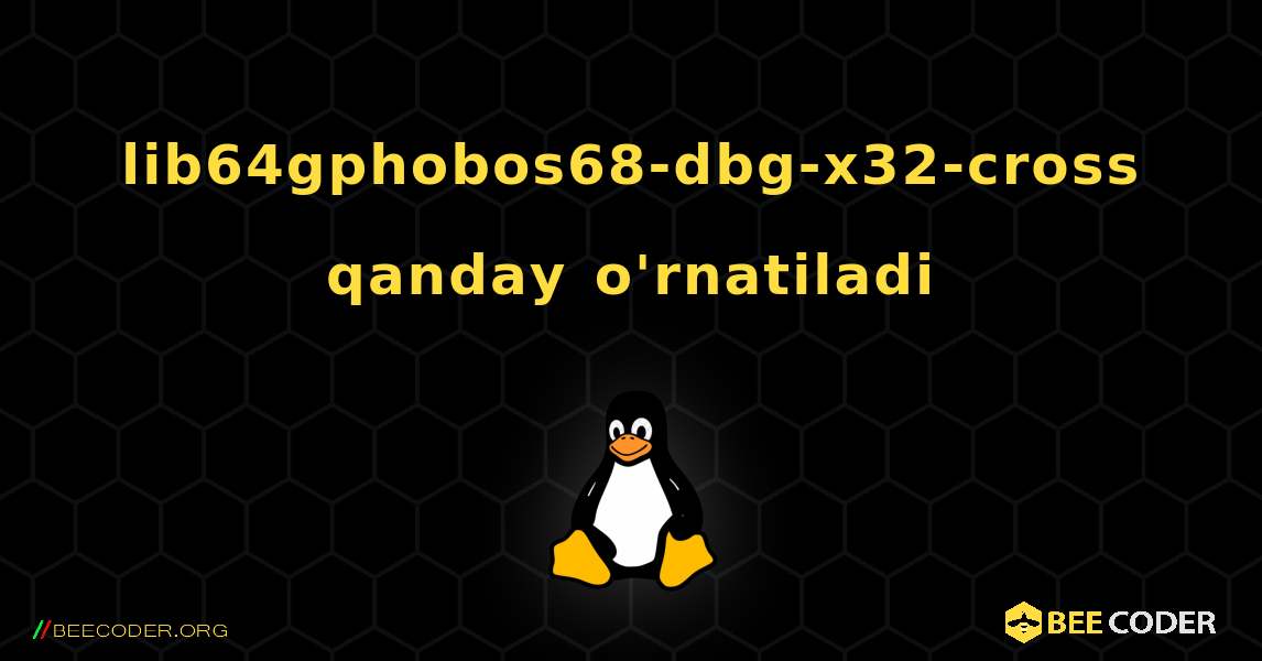 lib64gphobos68-dbg-x32-cross  qanday o'rnatiladi. Linux