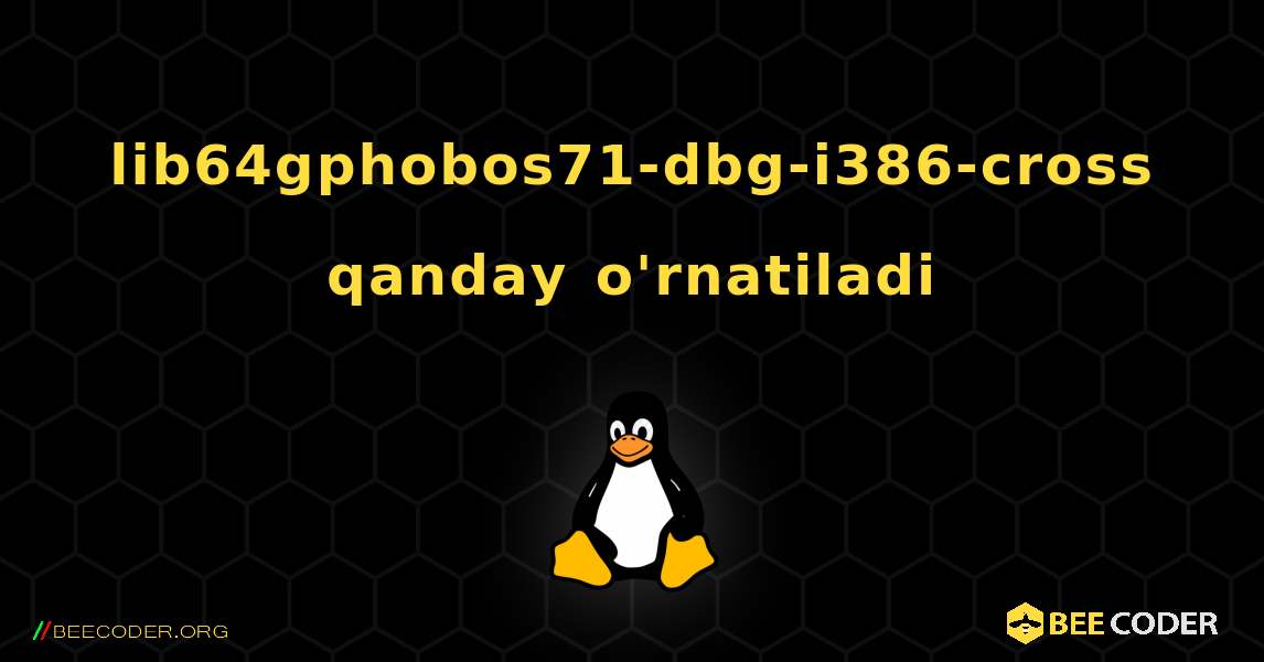 lib64gphobos71-dbg-i386-cross  qanday o'rnatiladi. Linux