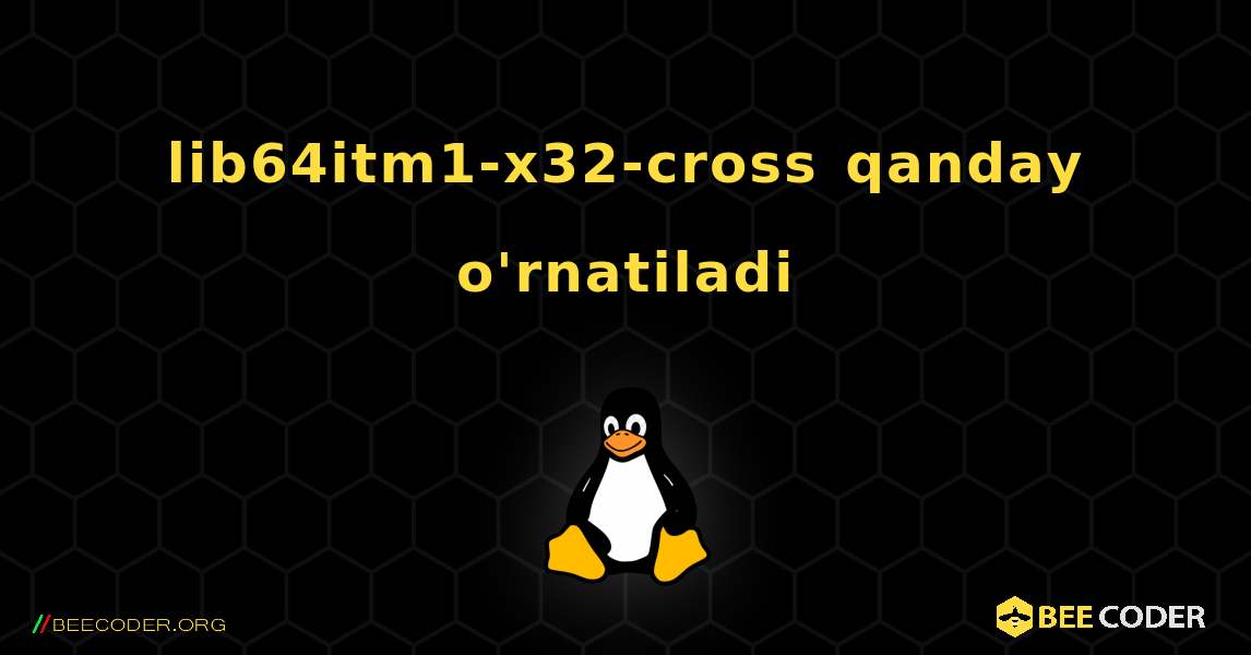 lib64itm1-x32-cross  qanday o'rnatiladi. Linux
