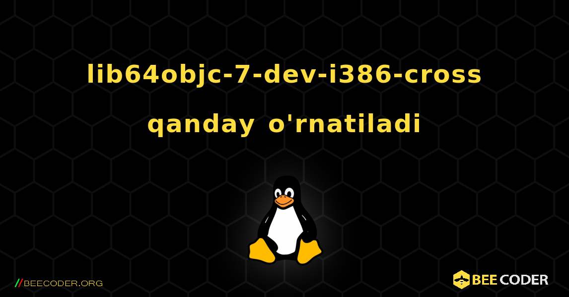 lib64objc-7-dev-i386-cross  qanday o'rnatiladi. Linux