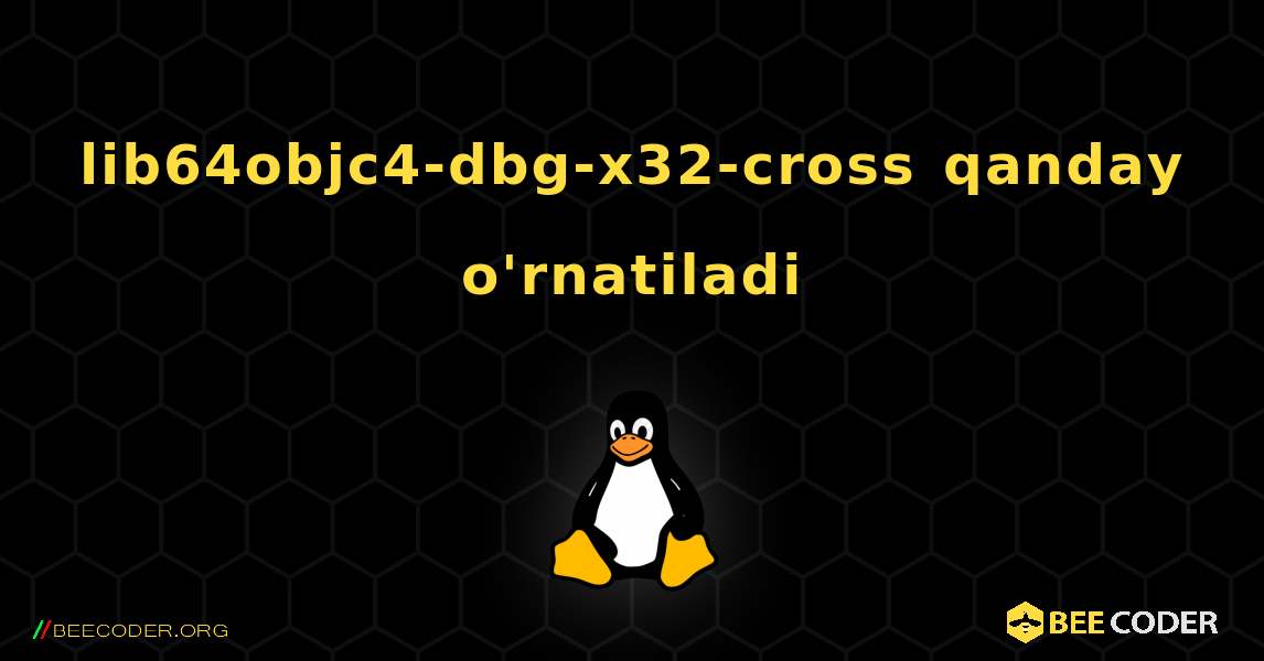 lib64objc4-dbg-x32-cross  qanday o'rnatiladi. Linux