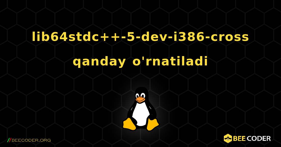 lib64stdc++-5-dev-i386-cross  qanday o'rnatiladi. Linux