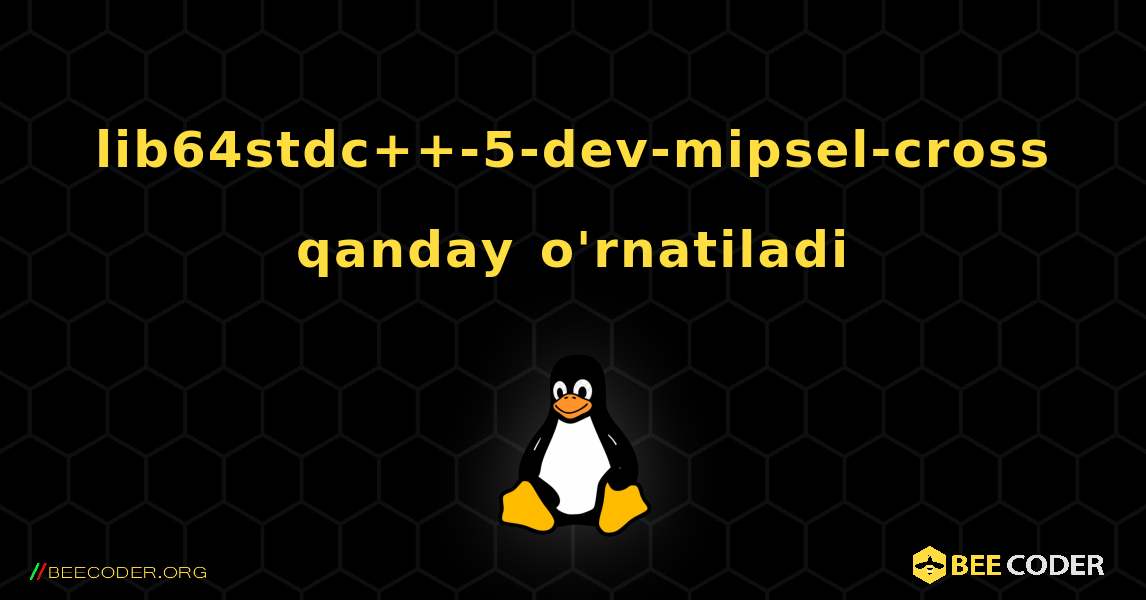 lib64stdc++-5-dev-mipsel-cross  qanday o'rnatiladi. Linux