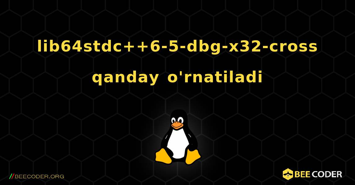 lib64stdc++6-5-dbg-x32-cross  qanday o'rnatiladi. Linux