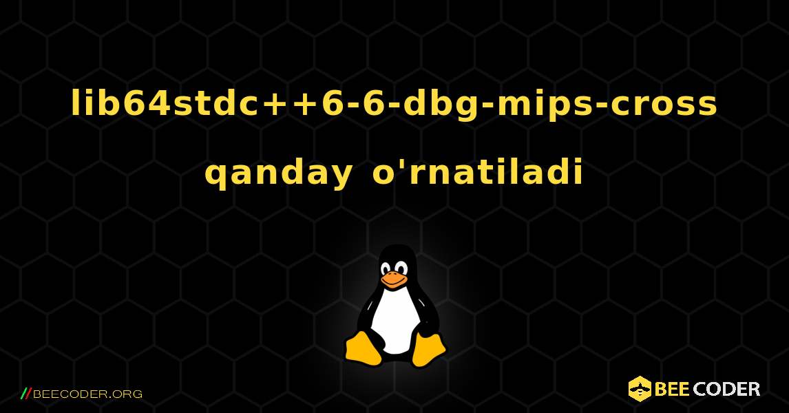 lib64stdc++6-6-dbg-mips-cross  qanday o'rnatiladi. Linux