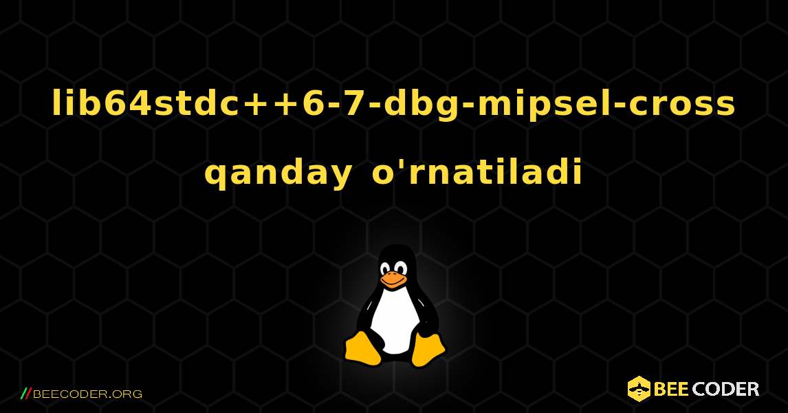 lib64stdc++6-7-dbg-mipsel-cross  qanday o'rnatiladi. Linux