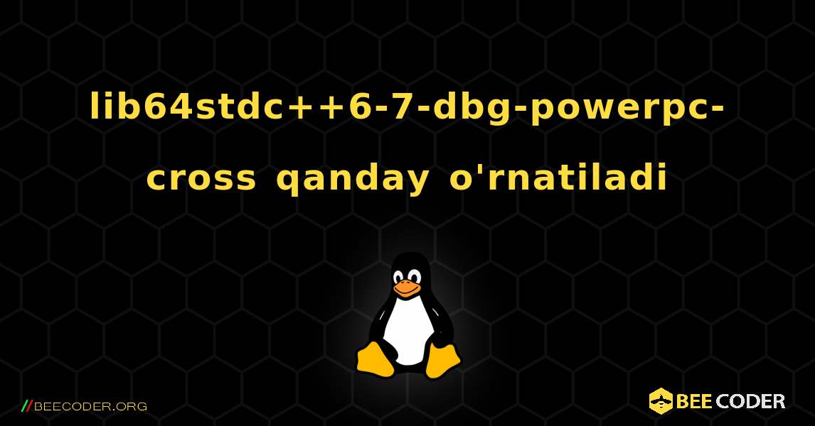 lib64stdc++6-7-dbg-powerpc-cross  qanday o'rnatiladi. Linux
