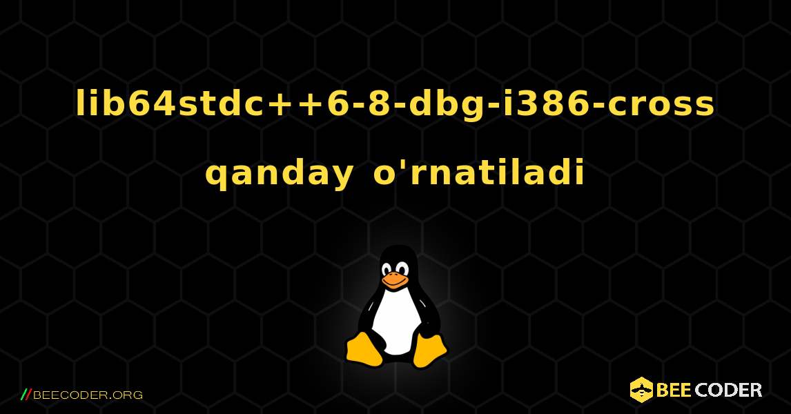 lib64stdc++6-8-dbg-i386-cross  qanday o'rnatiladi. Linux