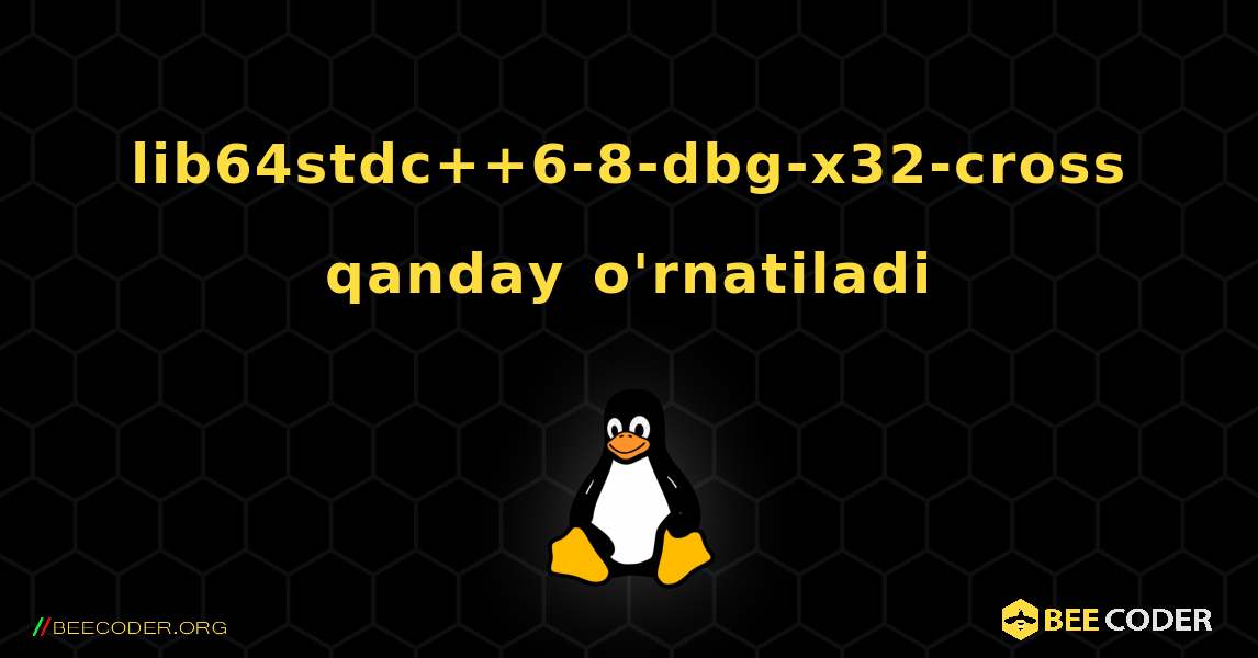 lib64stdc++6-8-dbg-x32-cross  qanday o'rnatiladi. Linux