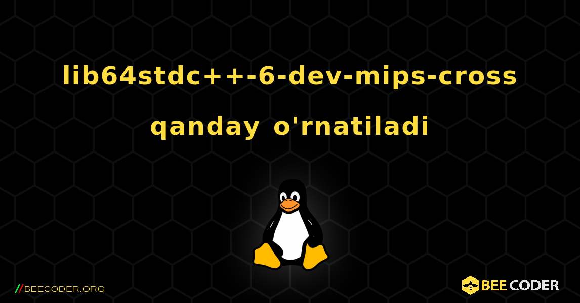 lib64stdc++-6-dev-mips-cross  qanday o'rnatiladi. Linux