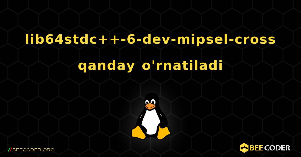 lib64stdc++-6-dev-mipsel-cross  qanday o'rnatiladi. Linux