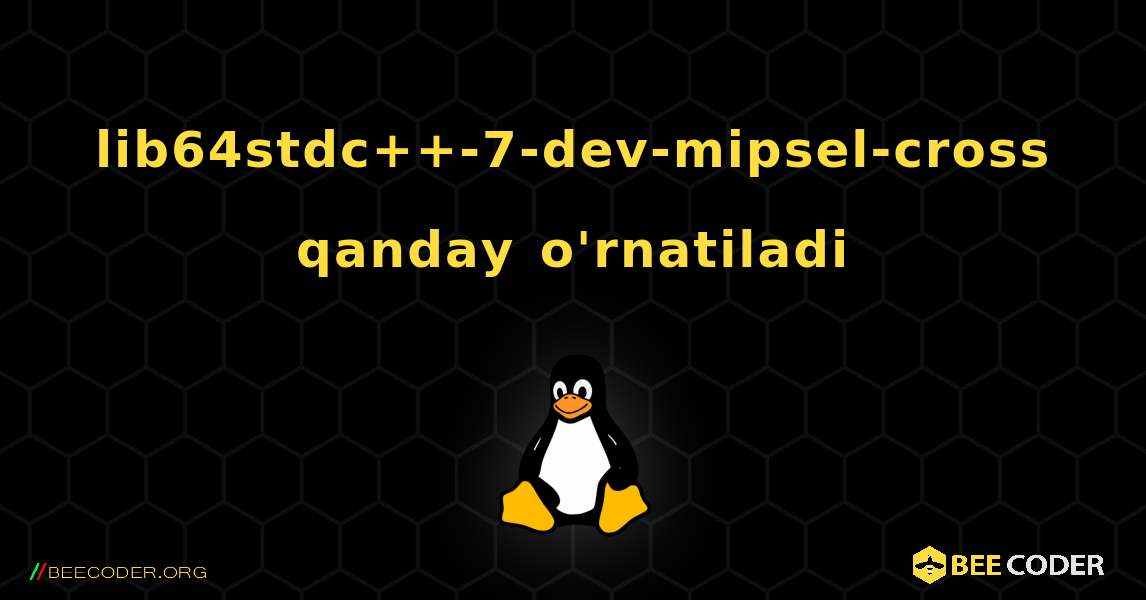 lib64stdc++-7-dev-mipsel-cross  qanday o'rnatiladi. Linux