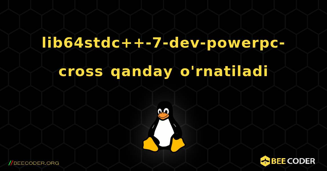 lib64stdc++-7-dev-powerpc-cross  qanday o'rnatiladi. Linux
