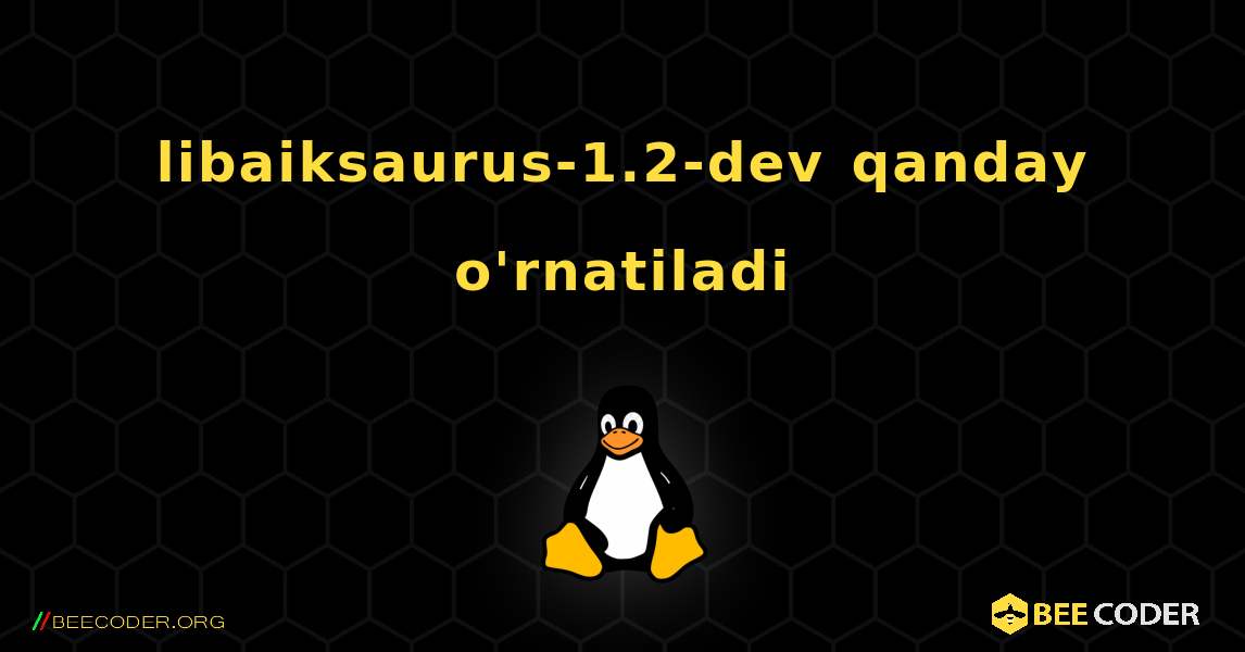 libaiksaurus-1.2-dev  qanday o'rnatiladi. Linux