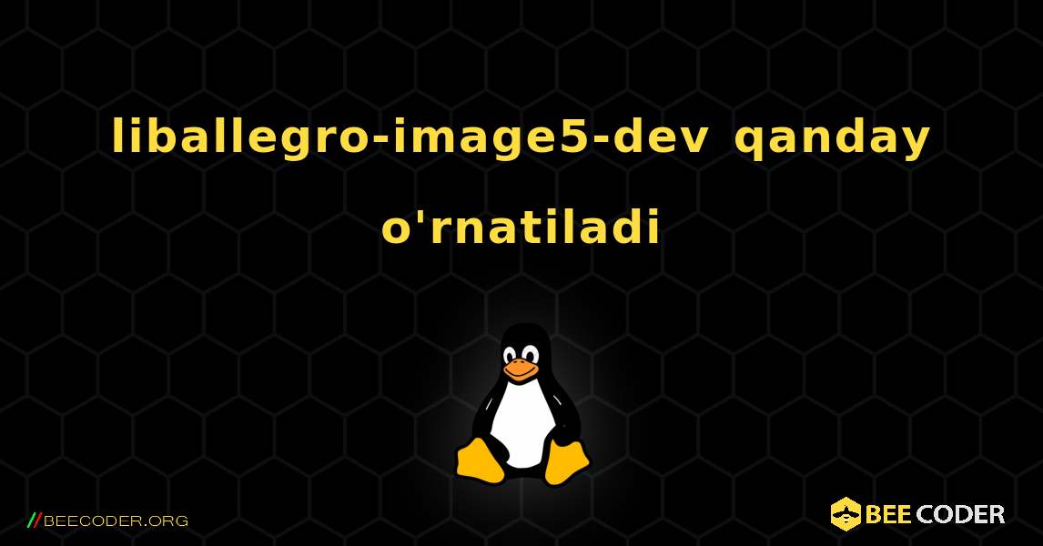 liballegro-image5-dev  qanday o'rnatiladi. Linux