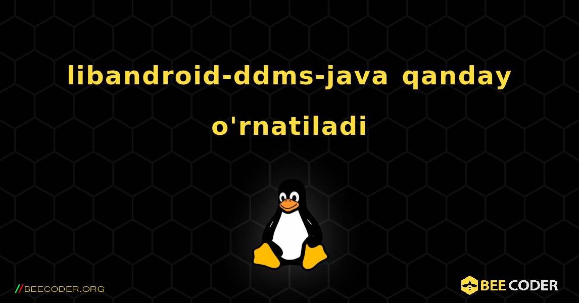 libandroid-ddms-java  qanday o'rnatiladi. Linux
