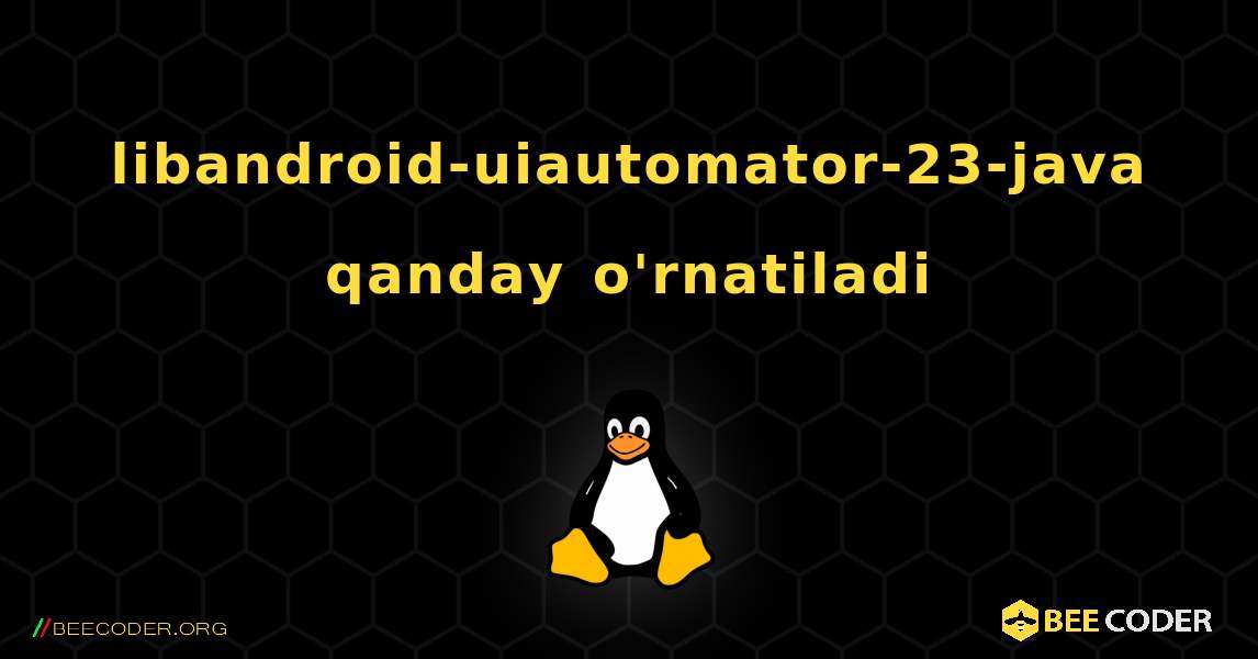 libandroid-uiautomator-23-java  qanday o'rnatiladi. Linux
