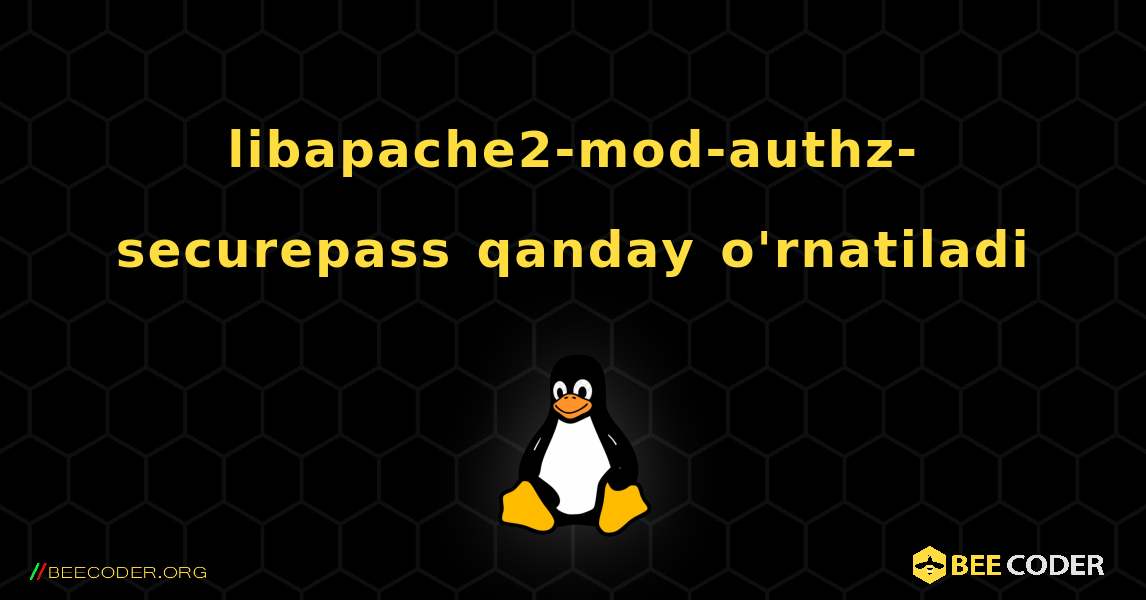 libapache2-mod-authz-securepass  qanday o'rnatiladi. Linux