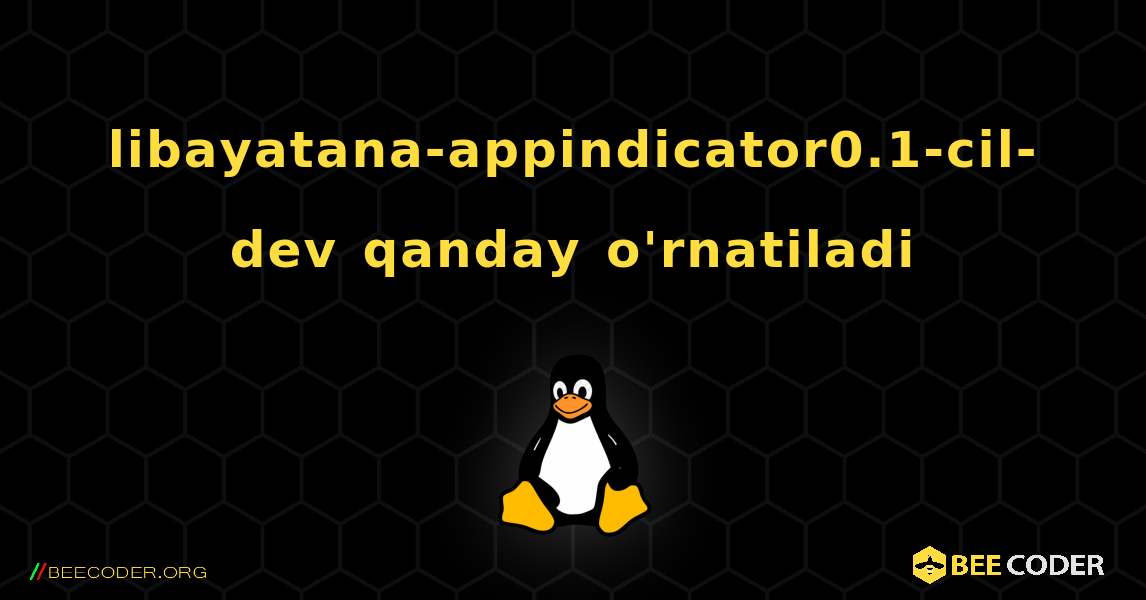 libayatana-appindicator0.1-cil-dev  qanday o'rnatiladi. Linux