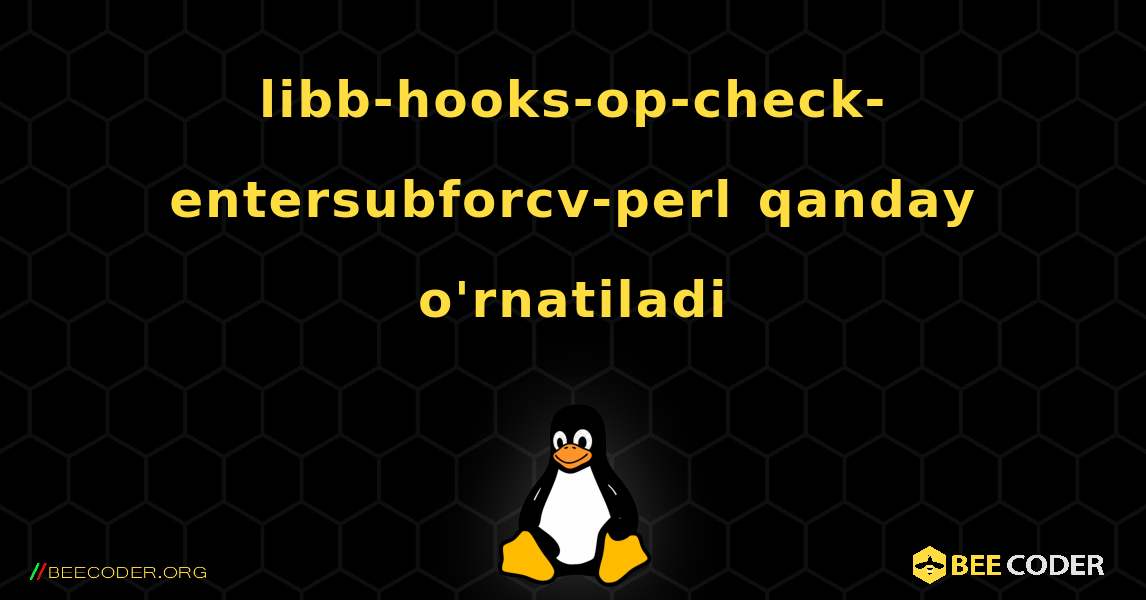 libb-hooks-op-check-entersubforcv-perl  qanday o'rnatiladi. Linux