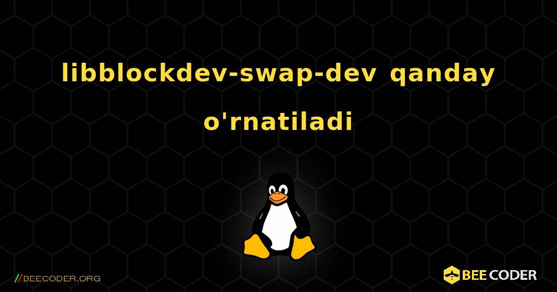 libblockdev-swap-dev  qanday o'rnatiladi. Linux