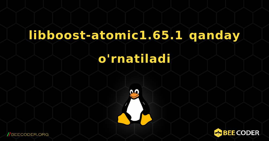 libboost-atomic1.65.1  qanday o'rnatiladi. Linux