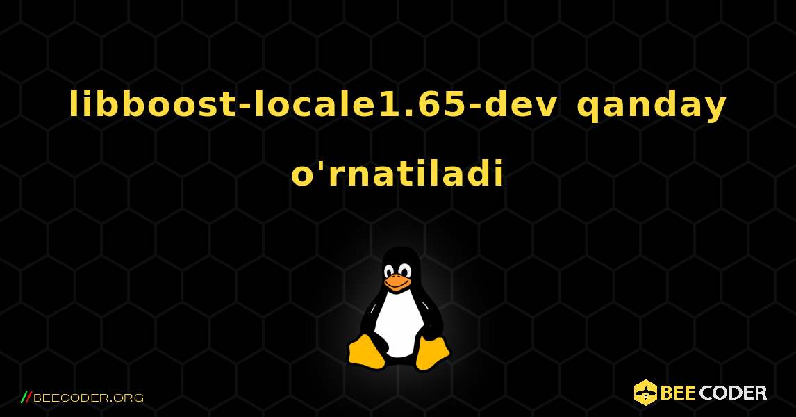 libboost-locale1.65-dev  qanday o'rnatiladi. Linux