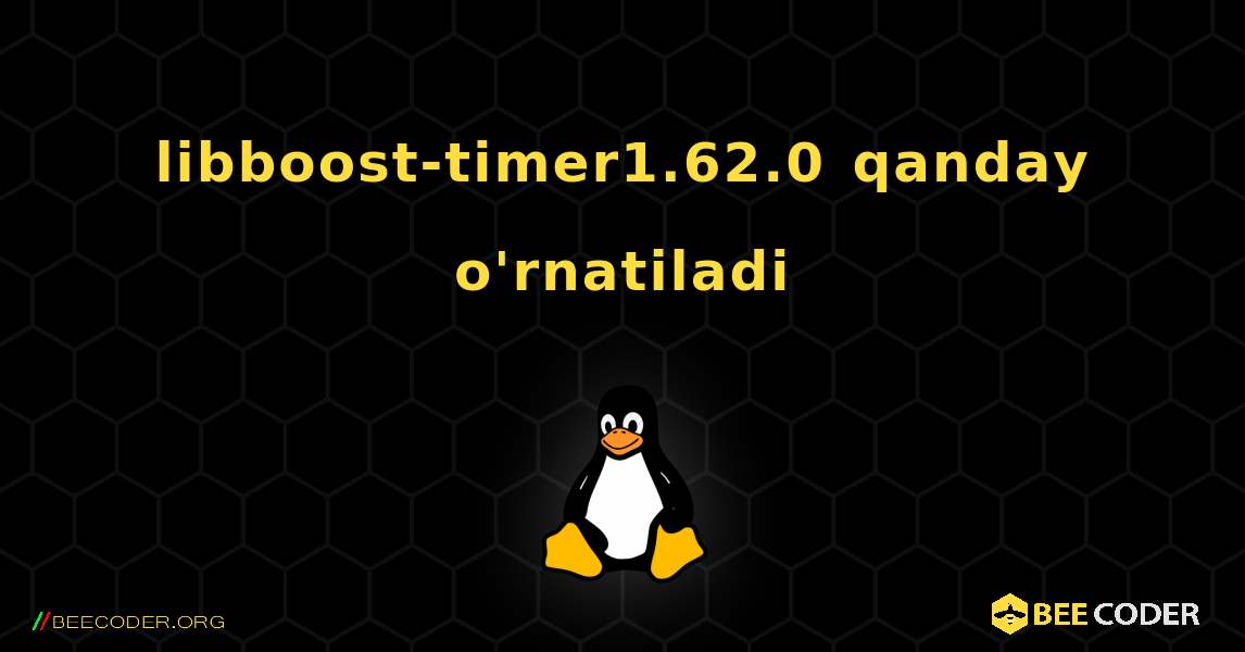 libboost-timer1.62.0  qanday o'rnatiladi. Linux