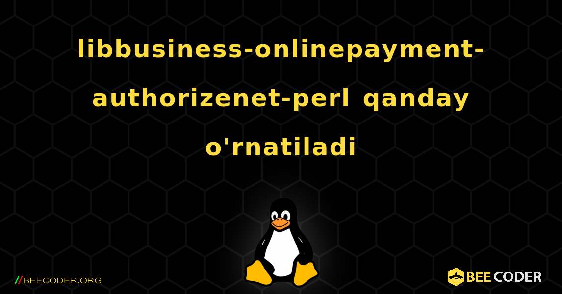 libbusiness-onlinepayment-authorizenet-perl  qanday o'rnatiladi. Linux