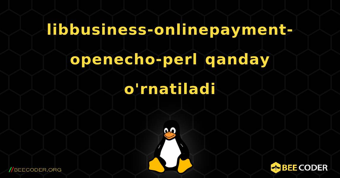 libbusiness-onlinepayment-openecho-perl  qanday o'rnatiladi. Linux