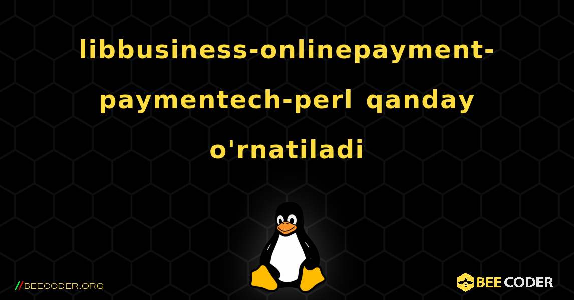 libbusiness-onlinepayment-paymentech-perl  qanday o'rnatiladi. Linux
