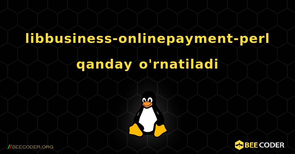 libbusiness-onlinepayment-perl  qanday o'rnatiladi. Linux