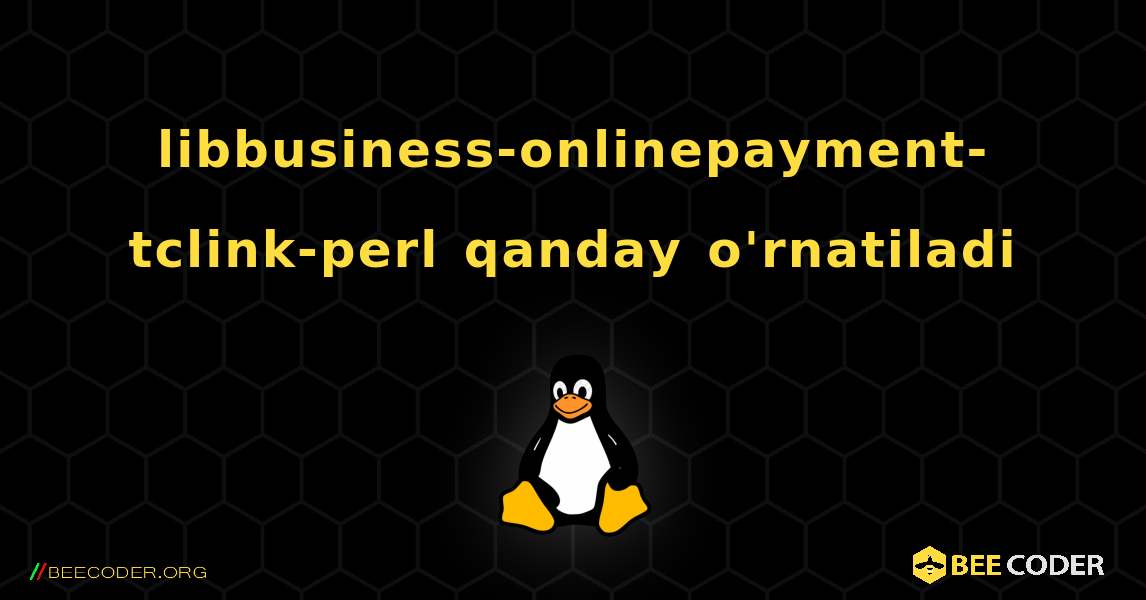 libbusiness-onlinepayment-tclink-perl  qanday o'rnatiladi. Linux