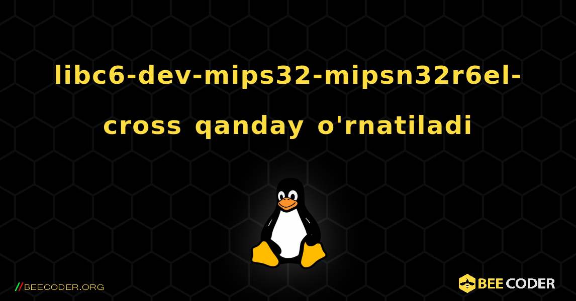 libc6-dev-mips32-mipsn32r6el-cross  qanday o'rnatiladi. Linux