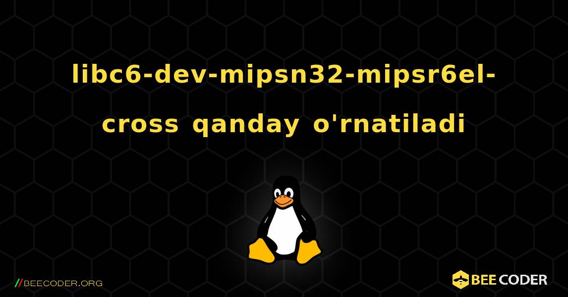 libc6-dev-mipsn32-mipsr6el-cross  qanday o'rnatiladi. Linux