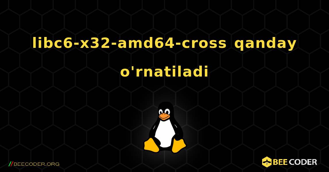 libc6-x32-amd64-cross  qanday o'rnatiladi. Linux