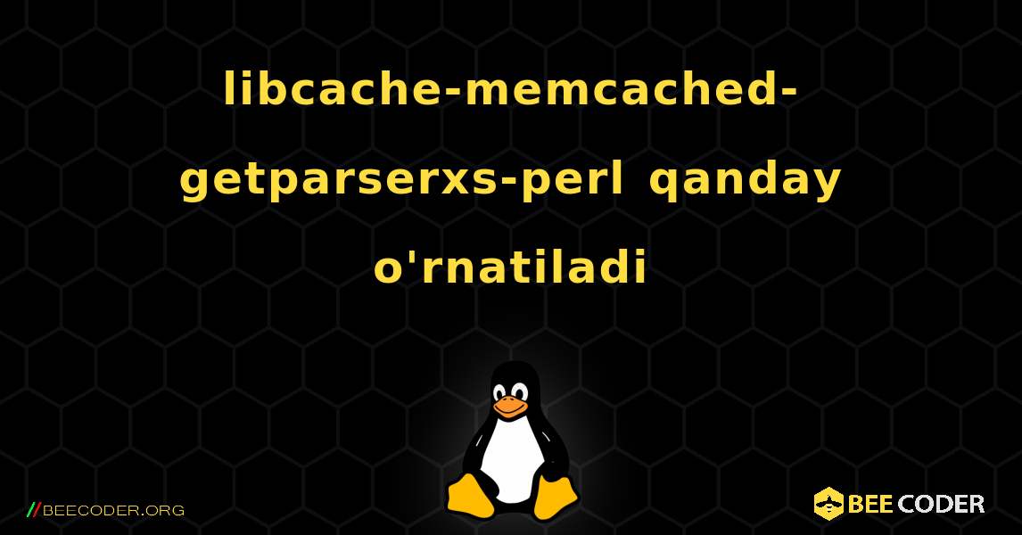libcache-memcached-getparserxs-perl  qanday o'rnatiladi. Linux