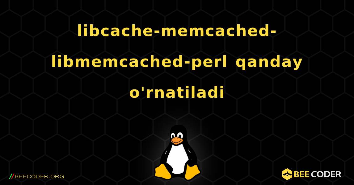 libcache-memcached-libmemcached-perl  qanday o'rnatiladi. Linux