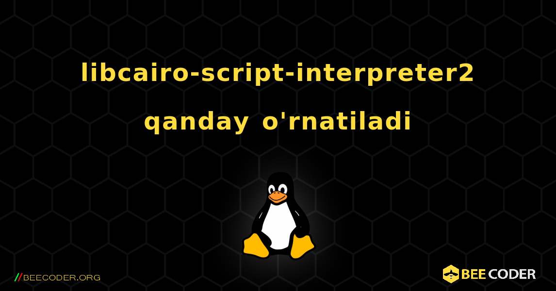 libcairo-script-interpreter2  qanday o'rnatiladi. Linux