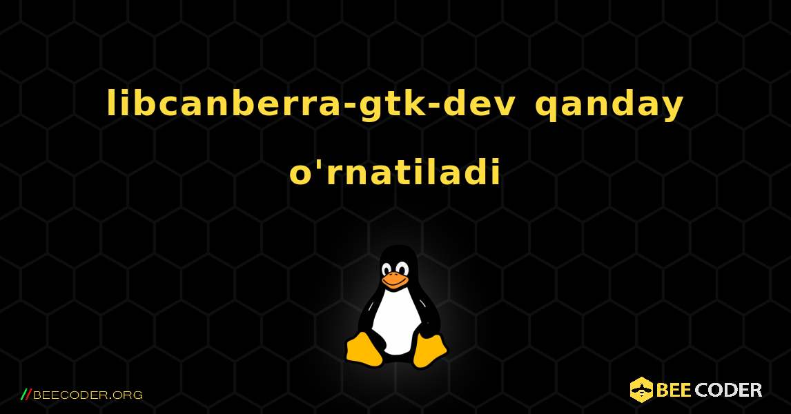 libcanberra-gtk-dev  qanday o'rnatiladi. Linux