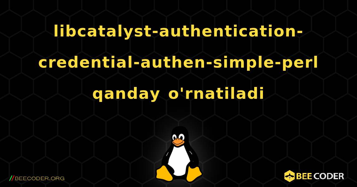 libcatalyst-authentication-credential-authen-simple-perl  qanday o'rnatiladi. Linux