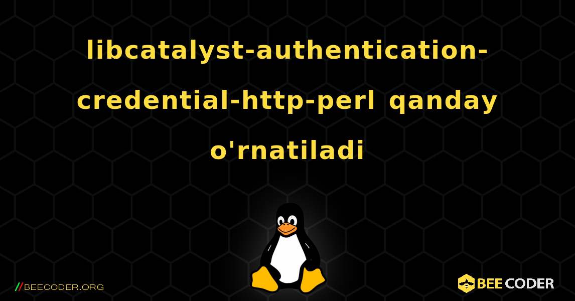 libcatalyst-authentication-credential-http-perl  qanday o'rnatiladi. Linux