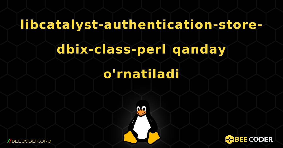 libcatalyst-authentication-store-dbix-class-perl  qanday o'rnatiladi. Linux