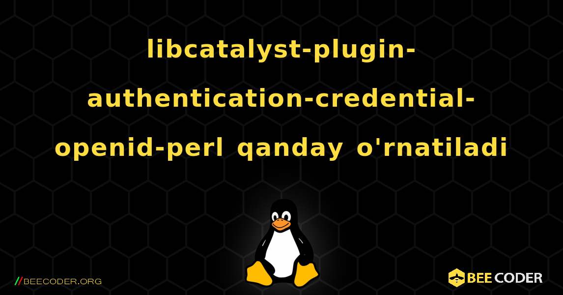 libcatalyst-plugin-authentication-credential-openid-perl  qanday o'rnatiladi. Linux