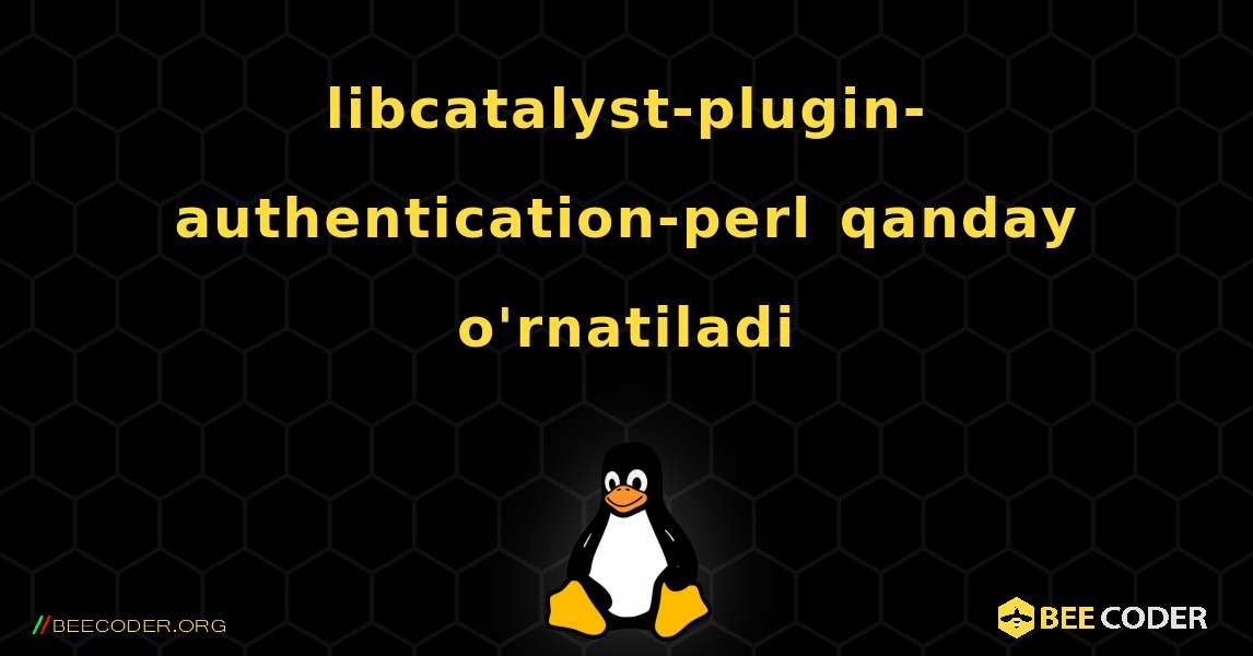 libcatalyst-plugin-authentication-perl  qanday o'rnatiladi. Linux