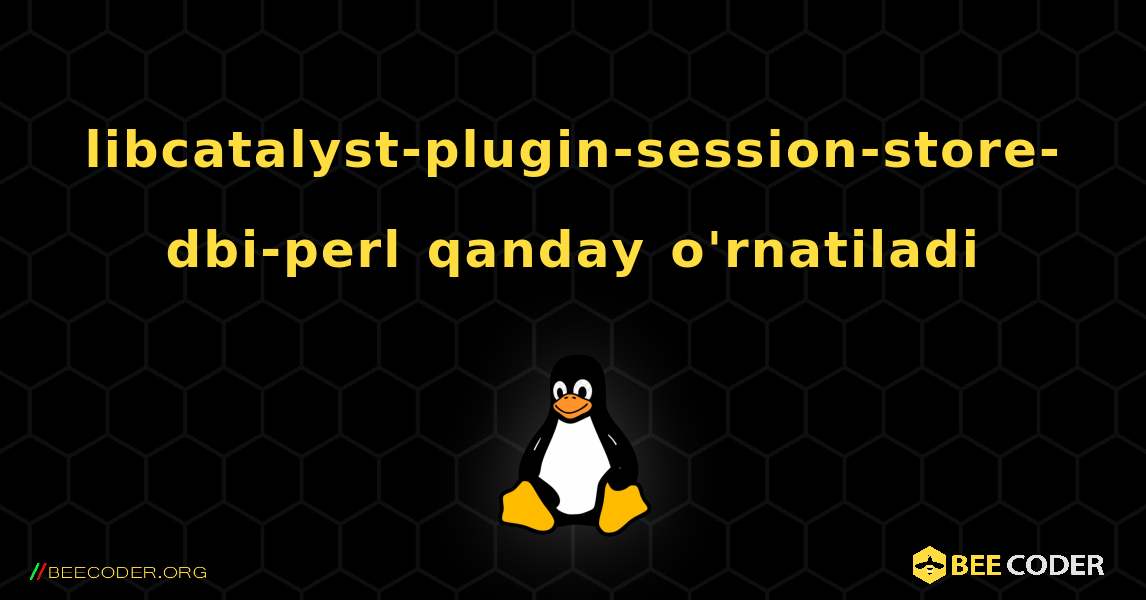 libcatalyst-plugin-session-store-dbi-perl  qanday o'rnatiladi. Linux