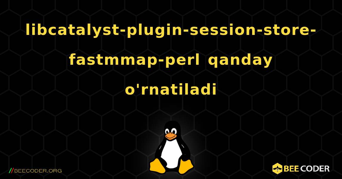 libcatalyst-plugin-session-store-fastmmap-perl  qanday o'rnatiladi. Linux